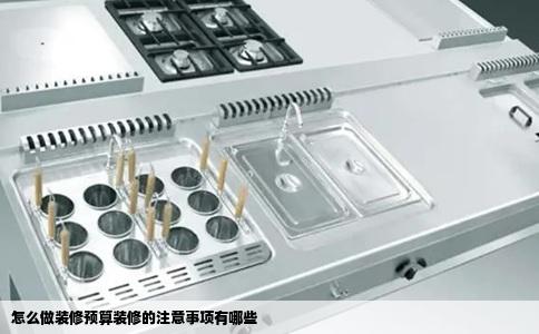 怎么做装修预算装修的注意事项有哪些