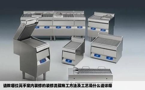 请教哪位高手室内装修的装修流程施工方法及工艺是什么请详细
