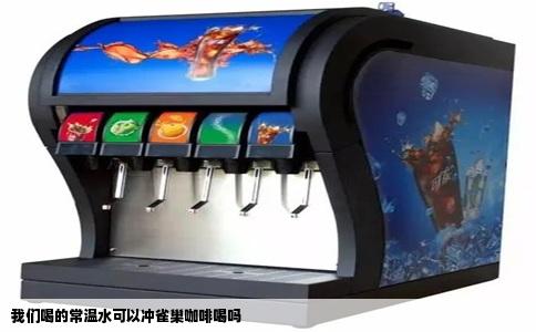 我们喝的常温水可以冲雀巢咖啡喝吗