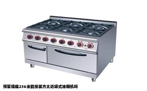 预留插座236米能按装方太近吸式油烟机吗