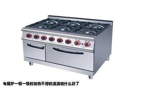 电磁炉一顿一顿的加热不停的滴滴响什么坏了