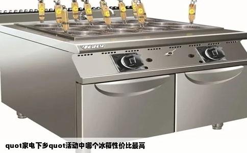 quot家电下乡quot活动中哪个冰箱性价比最高