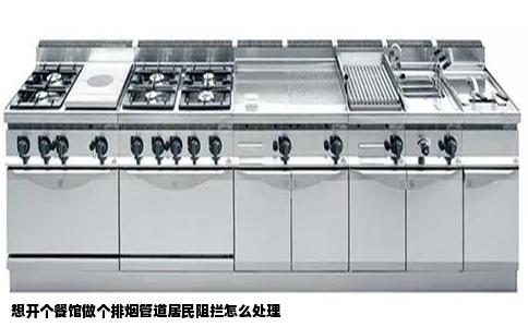 想开个餐馆做个排烟管道居民阻拦怎么处理