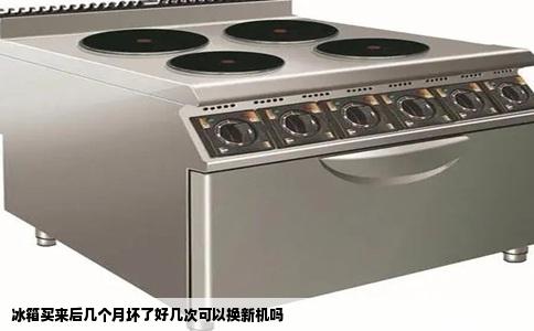 冰箱买来后几个月坏了好几次可以换新机吗