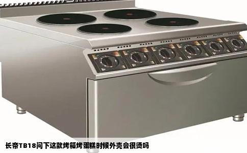 长帝TB18问下这款烤箱烤蛋糕时候外壳会很烫吗