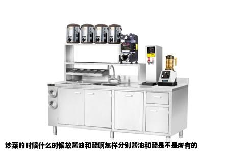 炒菜的时候什么时候放酱油和醋啊怎样分别酱油和醋是不是所有的