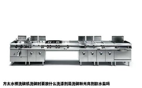 方太水槽洗碗机洗碗时要放什么洗涤剂是洗碗粉光亮剂软水盐吗