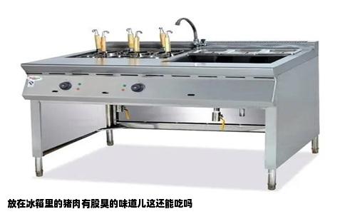 放在冰箱里的猪肉有股臭的味道儿这还能吃吗