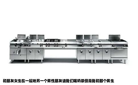 和朋友女生在一起她另一个男性朋友请我们喝奶茶但是我和那个男生