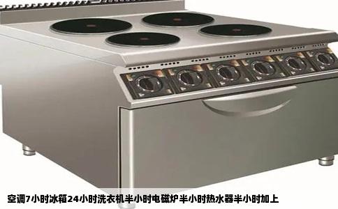 空调7小时冰箱24小时洗衣机半小时电磁炉半小时热水器半小时加上