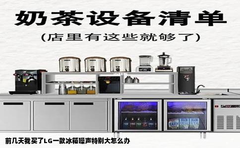 前几天我买了LG一款冰箱噪声特别大怎么办