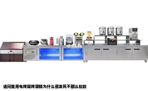 请问我用电烤箱烤蛋糕为什么很发死不那么松软