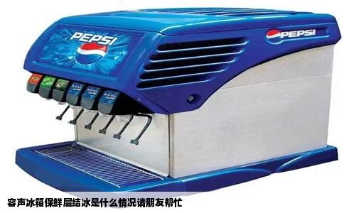 容声冰箱保鲜层结冰是什么情况请朋友帮忙