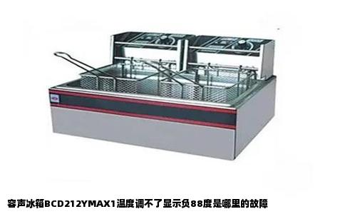 容声冰箱BCD212YMAX1温度调不了显示负88度是哪里的故障