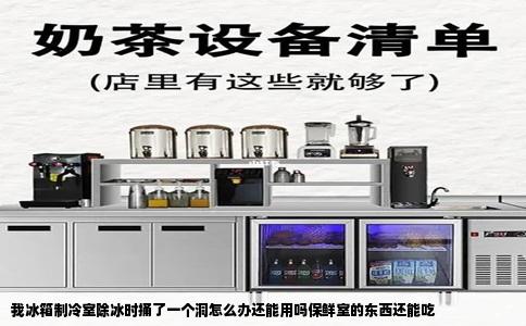 我冰箱制冷室除冰时捅了一个洞怎么办还能用吗保鲜室的东西还能吃