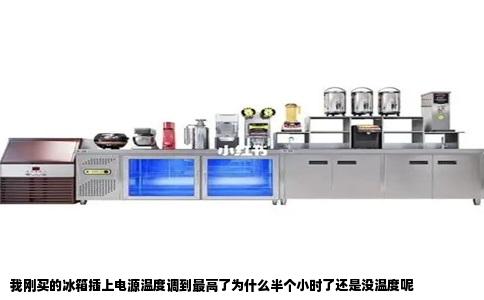 我刚买的冰箱插上电源温度调到最高了为什么半个小时了还是没温度呢