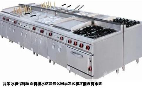 我家冰箱保鲜里面有积水这是怎么回事怎么样才能没有水呢