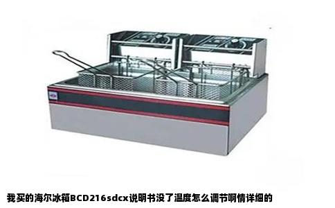 我买的海尔冰箱BCD216sdcx说明书没了温度怎么调节啊情详细的
