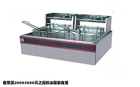 我想买20003000元之间的冰箱家庭用