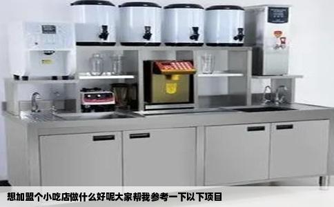 想加盟个小吃店做什么好呢大家帮我参考一下以下项目