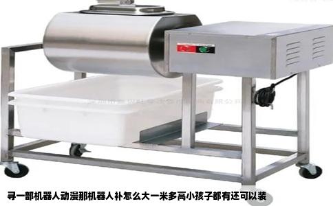 寻一部机器人动漫那机器人补怎么大一米多高小孩子都有还可以装