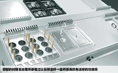 抑郁的时候喜欢喝奶茶喝过以后就会好一些奶茶真的有这样的功效吗