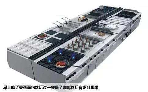 早上吃了香蕉面包然后过一会喝了咖啡然后有呕吐现象